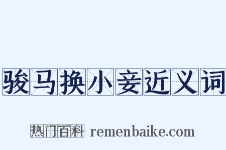 骏马换小妾近义词是什么意思的图片